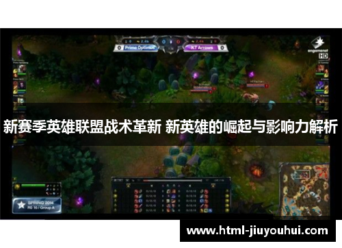 新赛季英雄联盟战术革新 新英雄的崛起与影响力解析 新赛季英雄联盟战术革新 新英雄的崛起与影响力解析