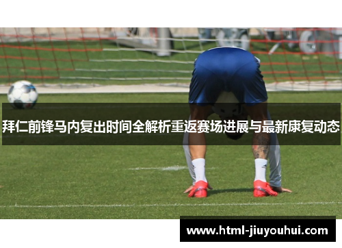 拜仁前锋马内复出时间全解析重返赛场进展与最新康复动态