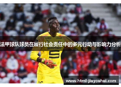 法甲球队球员在履行社会责任中的多元行动与影响力分析 法甲球队球员在履行社会责任中的多元行动与影响力分析