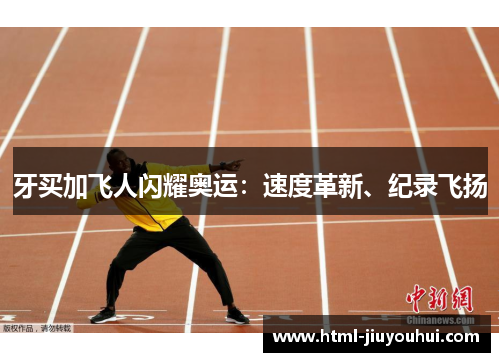 牙买加飞人闪耀奥运:速度革新、纪录飞扬 牙买加飞人闪耀奥运:速度革新、纪录飞扬