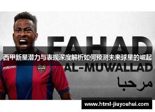 西甲新星潜力与表现深度解析如何预测未来球星的崛起