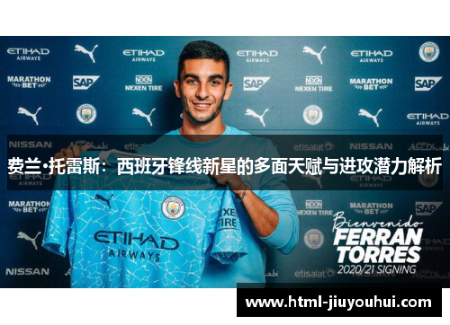 费兰·托雷斯:西班牙锋线新星的多面天赋与进攻潜力解析 费兰·托雷斯:西班牙锋线新星的多面天赋与进攻潜力解析