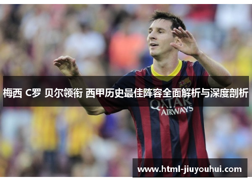 梅西 C罗 贝尔领衔 西甲历史最佳阵容全面解析与深度剖析