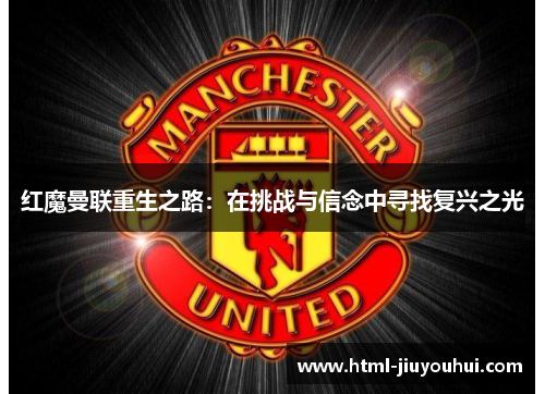 红魔曼联重生之路：在挑战与信念中寻找复兴之光
