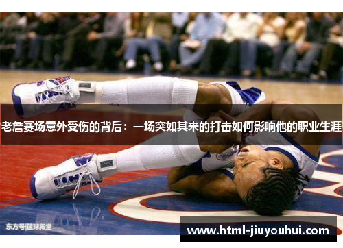 老詹赛场意外受伤的背后：一场突如其来的打击如何影响他的职业生涯