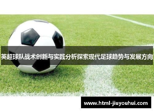 英超球队战术创新与实践分析探索现代足球趋势与发展方向