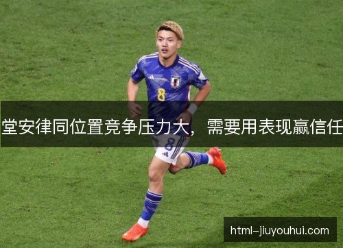 堂安律同位置竞争压力大,需要用表现赢信任 堂安律同位置竞争压力大,需要用表现赢信任